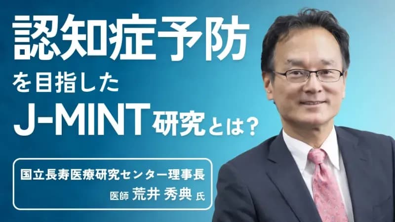 「エビデンスのある認知症予防」を目指したJ-MINT研究｜国立長寿医療研究センター・荒井秀典理事長が解説