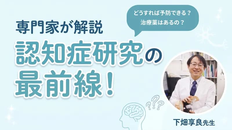 認知症を防ぐ方法はあるの？ 世界の予防・治療研究の最前線｜下畑享良先生が解説