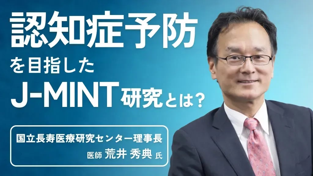 「エビデンスのある認知症予防」を目指したJ-MINT研究｜国立長寿医療研究センター・荒井秀典理事長が解説