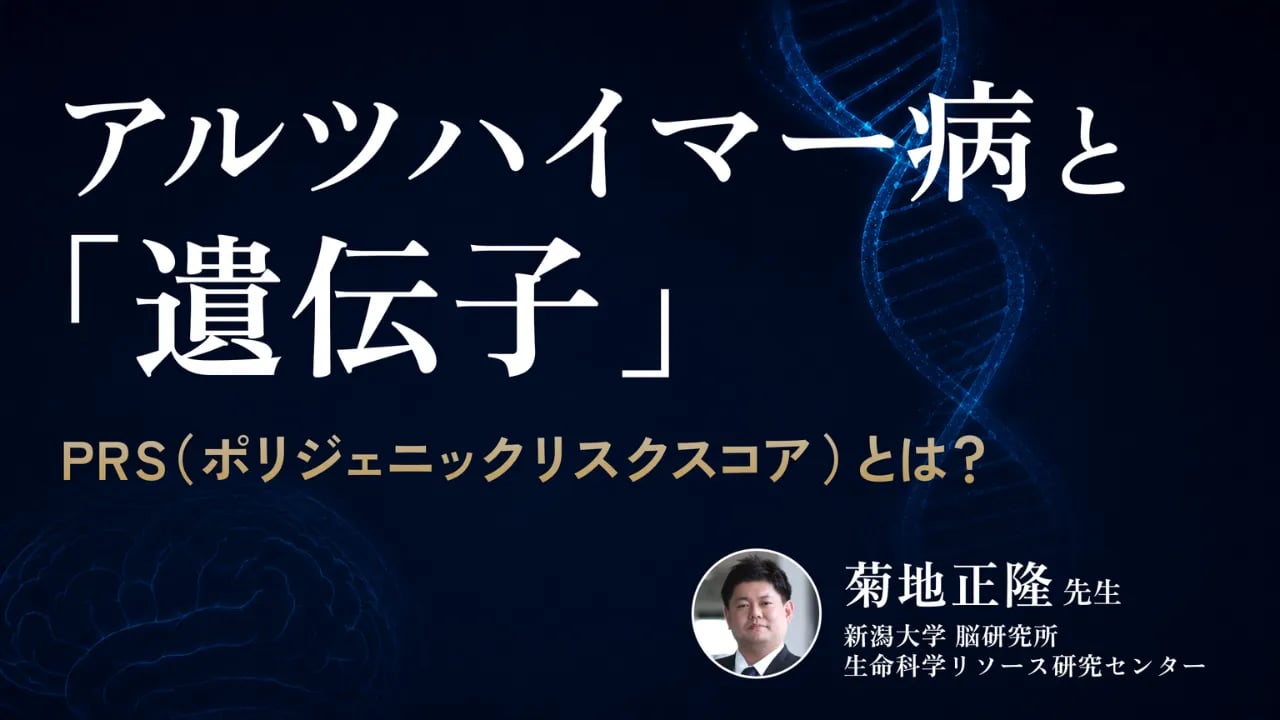 アルツハイマー病のリスク遺伝子|遺伝発症率がわかる「PRS(ポリジェニックリスクスコア)」とは?【新潟大学脳研究所・菊地正隆先生】